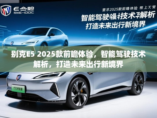 别克E5 2025款前瞻体验,智能驾驶技术解析,打造未来出行新境界 别克E5 2025款前瞻体验,智能驾驶技术解析,打造未来出行新境界