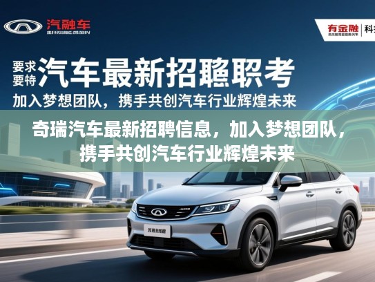 奇瑞汽车最新招聘信息,加入梦想团队,携手共创汽车行业辉煌未来 奇瑞汽车最新招聘信息,加入梦想团队,携手共创汽车行业辉煌未来