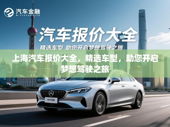 上海汽车报价大全,精选车型,助您开启梦想驾驶之旅 上海汽车报价大全,精选车型,助您开启梦想驾驶之旅