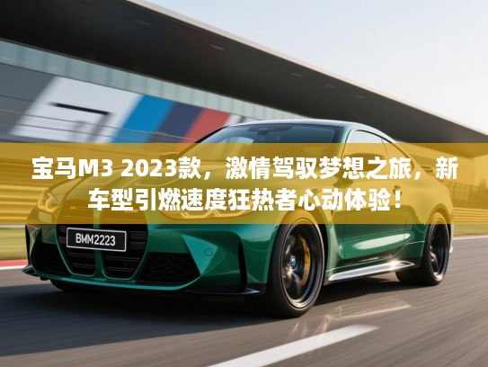 宝马M3 2023款，激情驾驭梦想之旅，新车型引燃速度狂热者心动体验！