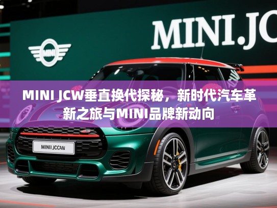 MINI JCW垂直换代探秘，新时代汽车革新之旅与MINI品牌新动向