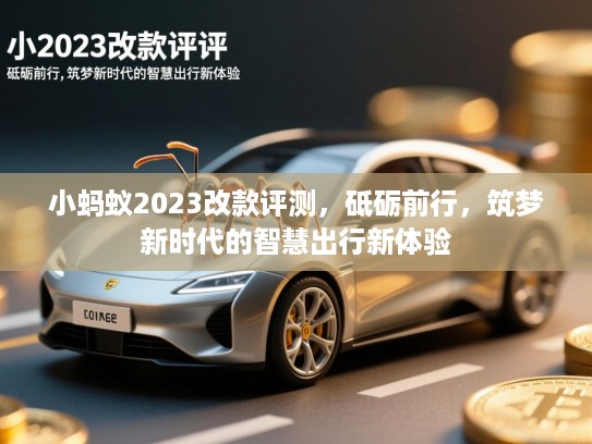 小蚂蚁2023改款评测,砥砺前行,筑梦新时代的智慧出行新体验 小蚂蚁2023改款评测,砥砺前行,筑梦新时代的智慧出行新体验