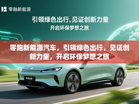 零跑新能源汽车,引领绿色出行,见证创新力量,开启环保梦想之旅 零跑新能源汽车,引领绿色出行,见证创新力量,开启环保梦想之旅