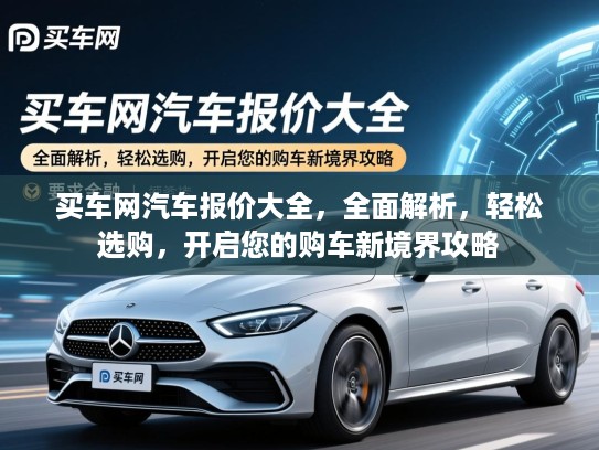 买车网汽车报价大全，全面解析，轻松选购，开启您的购车新境界攻略