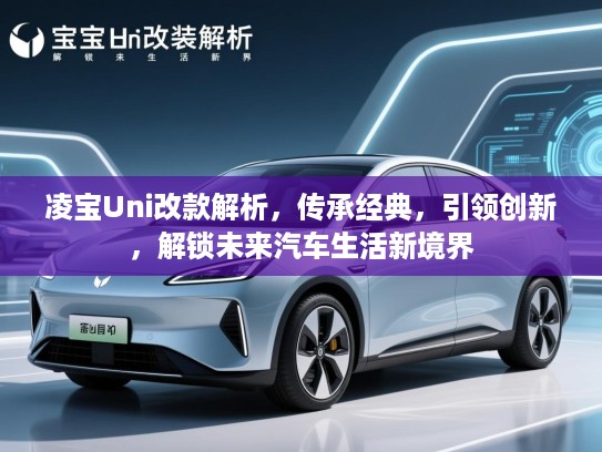 凌宝Uni改款解析，传承经典，引领创新，解锁未来汽车生活新境界