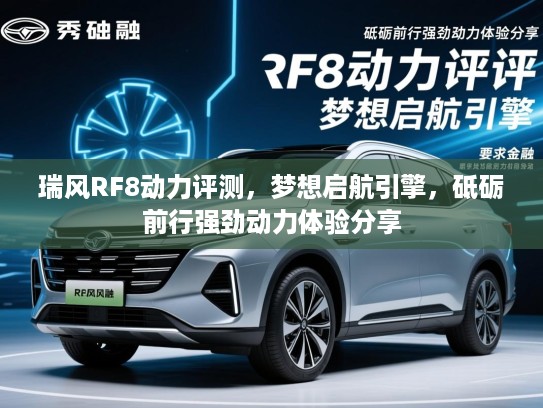 瑞风RF8动力评测,梦想启航引擎,砥砺前行强劲动力体验分享 瑞风RF8动力评测,梦想启航引擎,砥砺前行强劲动力体验分享