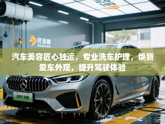 汽车美容匠心独运，专业洗车护理，焕新爱车外观，提升驾驶体验