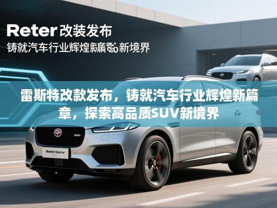 雷斯特改款发布，铸就汽车行业辉煌新篇章，探索高品质SUV新境界