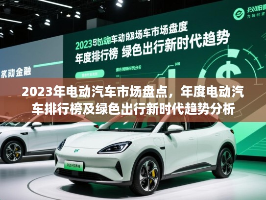 2023年电动汽车市场盘点,年度电动汽车排行榜及绿色出行新时代趋势分析 2023年电动汽车市场盘点,年度电动汽车排行榜及绿色出行新时代趋势分析