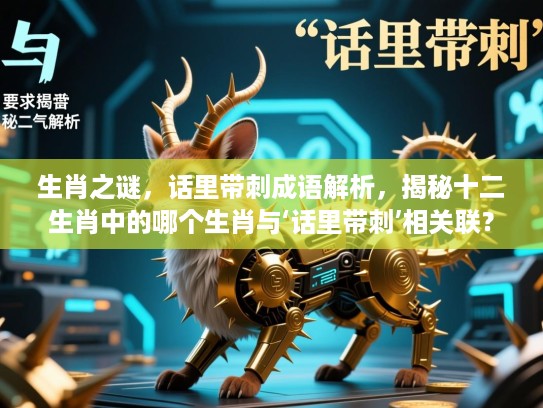 生肖之谜,话里带刺成语解析,揭秘十二生肖中的哪个生肖与‘话里带刺’相关联? 生肖之谜,话里带刺成语解析,揭秘十二生肖中的哪个生肖与‘话里带刺’相关联?