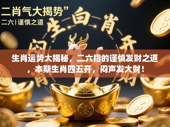 生肖运势大揭秘，二六指的谨慎发财之道，本期生肖四五开，闷声发大财！