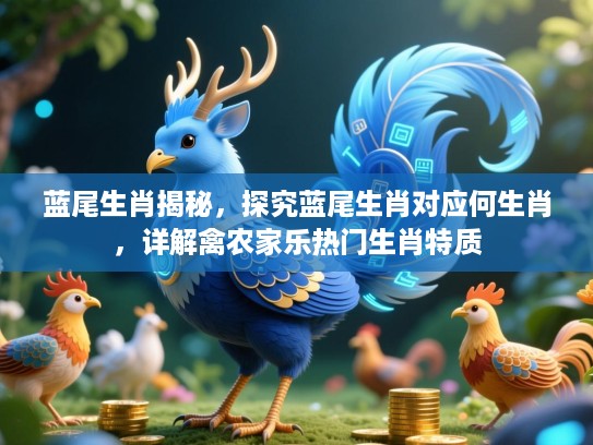 蓝尾生肖揭秘，探究蓝尾生肖对应何生肖，详解禽农家乐热门生肖特质