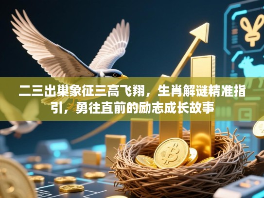 二三出巢象征三高飞翔，生肖解谜精准指引，勇往直前的励志成长故事
