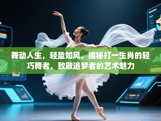 舞动人生,轻盈如风,揭秘打一生肖的轻巧舞者,致敬追梦者的艺术魅力 舞动人生,轻盈如风,揭秘打一生肖的轻巧舞者,致敬追梦者的艺术魅力