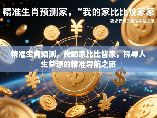 精准生肖预测，我的家比比皆家，探寻人生梦想的精准导航之旅