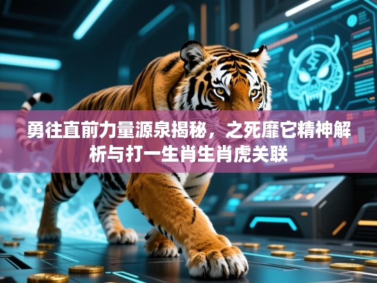 勇往直前力量源泉揭秘,之死靡它精神解析与打一生肖生肖虎关联 勇往直前力量源泉揭秘,之死靡它精神解析与打一生肖生肖虎关联