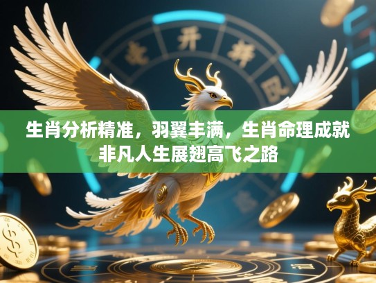 生肖分析精准，羽翼丰满，生肖命理成就非凡人生展翅高飞之路