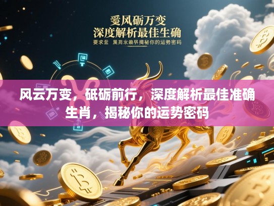 风云万变,砥砺前行,深度解析最佳准确生肖,揭秘你的运势密码 风云万变,砥砺前行,深度解析最佳准确生肖,揭秘你的运势密码