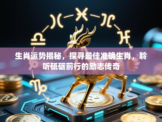 生肖运势揭秘,探寻最佳准确生肖,聆听砥砺前行的励志传奇 生肖运势揭秘,探寻最佳准确生肖,聆听砥砺前行的励志传奇