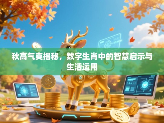 秋高气爽揭秘，数字生肖中的智慧启示与生活运用