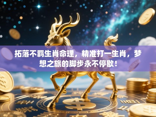 拓落不羁生肖命理,精准打一生肖,梦想之旅的脚步永不停歇! 拓落不羁生肖命理,精准打一生肖,梦想之旅的脚步永不停歇!