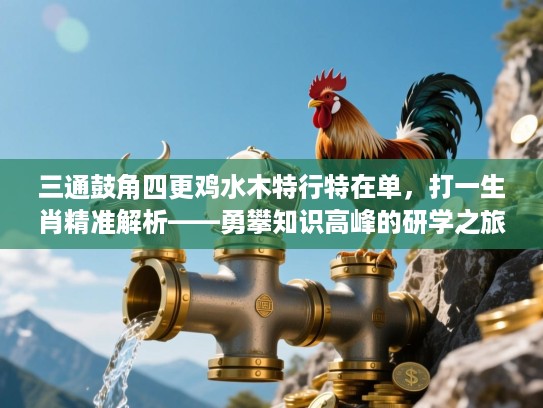 三通鼓角四更鸡水木特行特在单，打一生肖精准解析——勇攀知识高峰的研学之旅揭秘