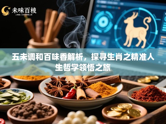 五未调和百味香解析,探寻生肖之精准人生哲学领悟之旅 五未调和百味香解析,探寻生肖之精准人生哲学领悟之旅