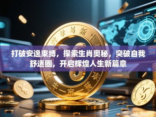 打破安逸束缚,探索生肖奥秘,突破自我舒适圈,开启辉煌人生新篇章 打破安逸束缚,探索生肖奥秘,突破自我舒适圈,开启辉煌人生新篇章