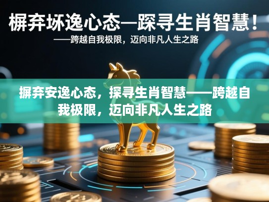摒弃安逸心态，探寻生肖智慧——跨越自我极限，迈向非凡人生之路