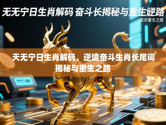 天无宁日生肖解码，逆境奋斗生肖长尾词揭秘与重生之路