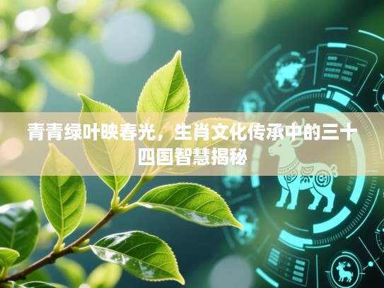 青青绿叶映春光，生肖文化传承中的三十四国智慧揭秘