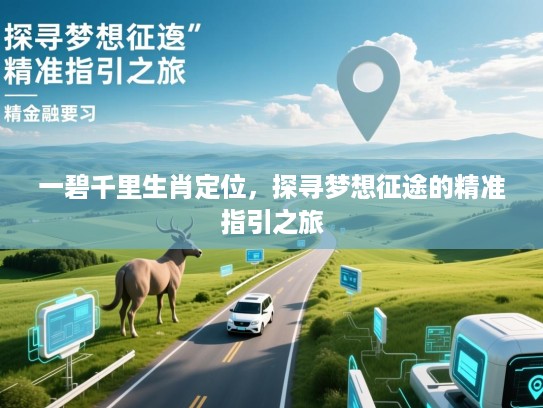 一碧千里生肖定位，探寻梦想征途的精准指引之旅