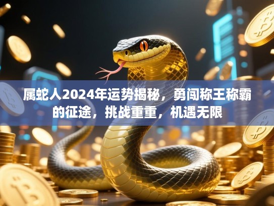 属蛇人2024年运势揭秘，勇闯称王称霸的征途，挑战重重，机遇无限