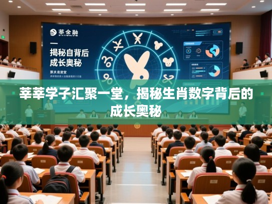 莘莘学子汇聚一堂，揭秘生肖数字背后的成长奥秘