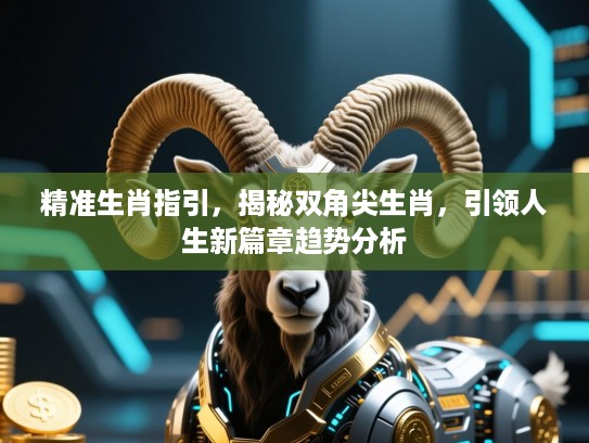 精准生肖指引，揭秘双角尖生肖，引领人生新篇章趋势分析