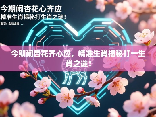 今期闹杏花齐心应,精准生肖揭秘打一生肖之谜! 今期闹杏花齐心应,精准生肖揭秘打一生肖之谜!