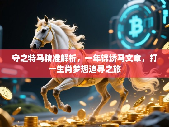 守之特马精准解析，一年锦绣马文章，打一生肖梦想追寻之旅