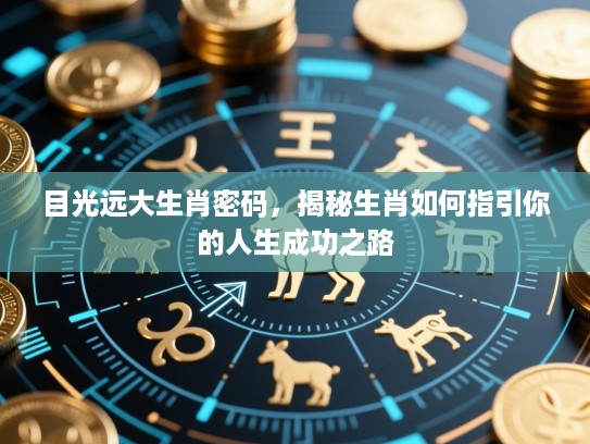 目光远大生肖密码，揭秘生肖如何指引你的人生成功之路