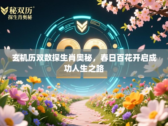 玄机历双数探生肖奥秘,春日百花开启成功人生之路 玄机历双数探生肖奥秘,春日百花开启成功人生之路