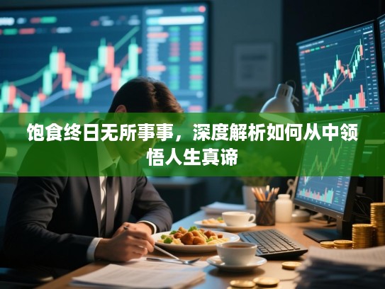 饱食终日无所事事，深度解析如何从中领悟人生真谛