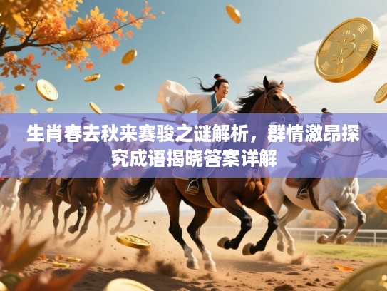 生肖春去秋来赛骏之谜解析，群情激昂探究成语揭晓答案详解