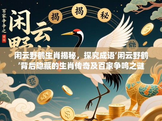 闲云野鹤生肖揭秘,探究成语‘闲云野鹤’背后隐藏的生肖传奇及百家争鸣之谜 闲云野鹤生肖揭秘,探究成语‘闲云野鹤’背后隐藏的生肖传奇及百家争鸣之谜