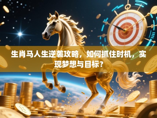 生肖马人生逆袭攻略，如何抓住时机，实现梦想与目标？