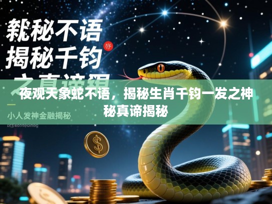 夜观天象蛇不语,揭秘生肖千钧一发之神秘真谛揭秘 夜观天象蛇不语,揭秘生肖千钧一发之神秘真谛揭秘