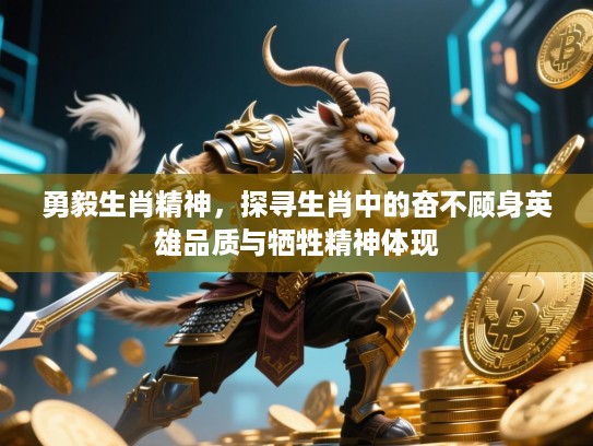 勇毅生肖精神,探寻生肖中的奋不顾身英雄品质与牺牲精神体现 勇毅生肖精神,探寻生肖中的奋不顾身英雄品质与牺牲精神体现