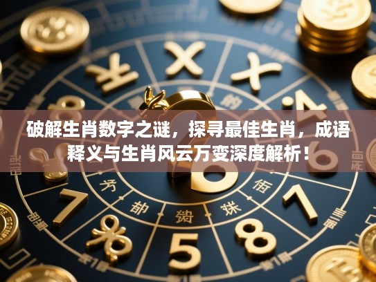破解生肖数字之谜,探寻最佳生肖,成语释义与生肖风云万变深度解析! 破解生肖数字之谜,探寻最佳生肖,成语释义与生肖风云万变深度解析!