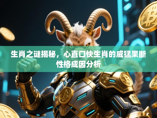 生肖之谜揭秘,心直口快生肖的威猛果断性格成因分析 生肖之谜揭秘,心直口快生肖的威猛果断性格成因分析