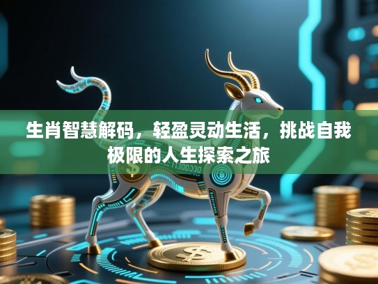 生肖智慧解码,轻盈灵动生活,挑战自我极限的人生探索之旅 生肖智慧解码,轻盈灵动生活,挑战自我极限的人生探索之旅
