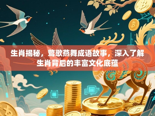 生肖揭秘，莺歌燕舞成语故事，深入了解生肖背后的丰富文化底蕴