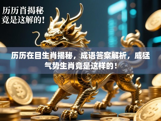 历历在目生肖揭秘,成语答案解析,威猛气势生肖竟是这样的! 历历在目生肖揭秘,成语答案解析,威猛气势生肖竟是这样的!